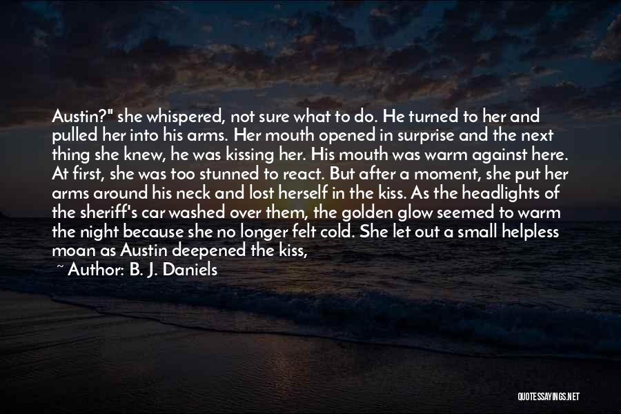 B. J. Daniels Quotes: Austin? She Whispered, Not Sure What To Do. He Turned To Her And Pulled Her Into His Arms. Her Mouth