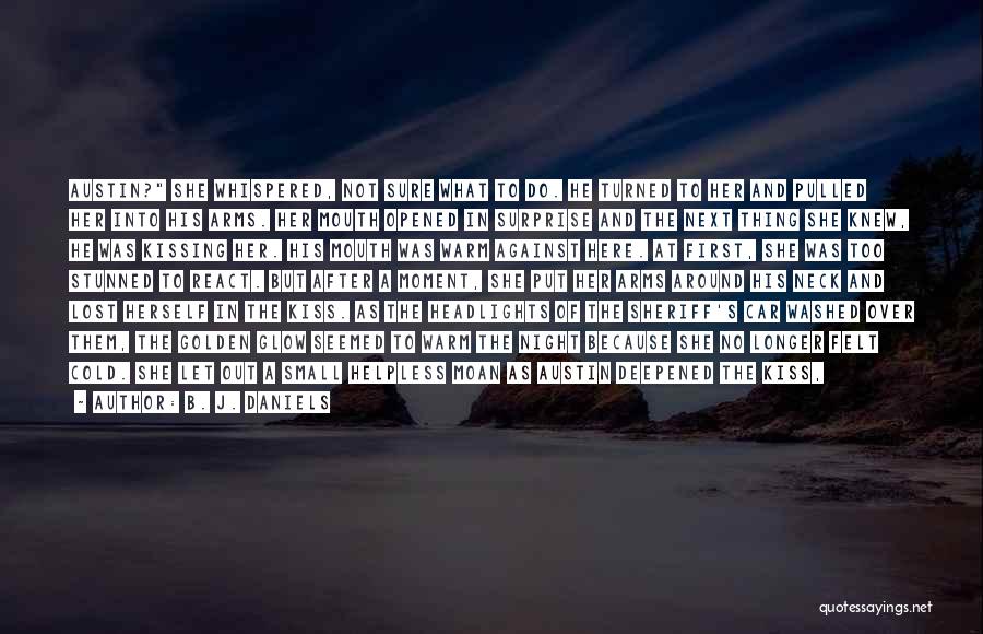 B. J. Daniels Quotes: Austin? She Whispered, Not Sure What To Do. He Turned To Her And Pulled Her Into His Arms. Her Mouth