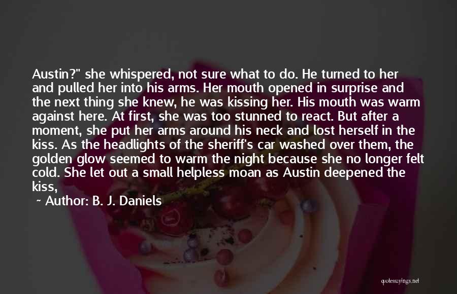 B. J. Daniels Quotes: Austin? She Whispered, Not Sure What To Do. He Turned To Her And Pulled Her Into His Arms. Her Mouth