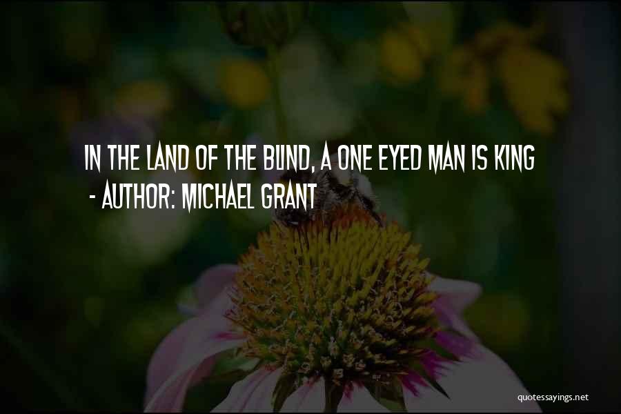 Michael Grant Quotes: In The Land Of The Blind, A One Eyed Man Is King