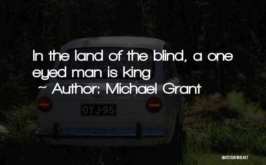 Michael Grant Quotes: In The Land Of The Blind, A One Eyed Man Is King