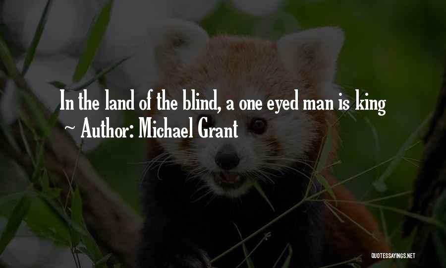 Michael Grant Quotes: In The Land Of The Blind, A One Eyed Man Is King