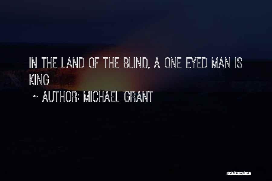 Michael Grant Quotes: In The Land Of The Blind, A One Eyed Man Is King