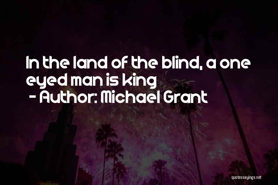 Michael Grant Quotes: In The Land Of The Blind, A One Eyed Man Is King