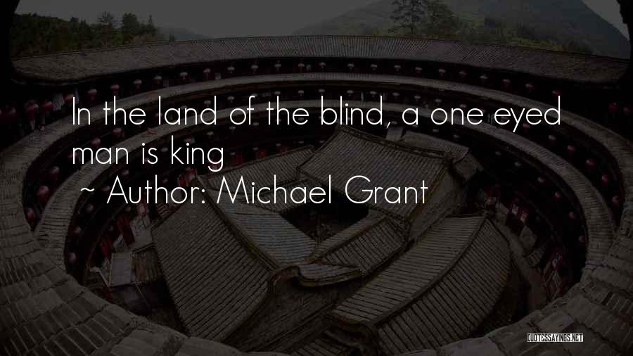 Michael Grant Quotes: In The Land Of The Blind, A One Eyed Man Is King