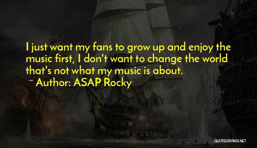 ASAP Rocky Quotes: I Just Want My Fans To Grow Up And Enjoy The Music First, I Don't Want To Change The World