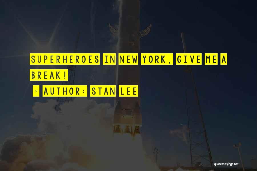 Stan Lee Quotes: Superheroes In New York, Give Me A Break!