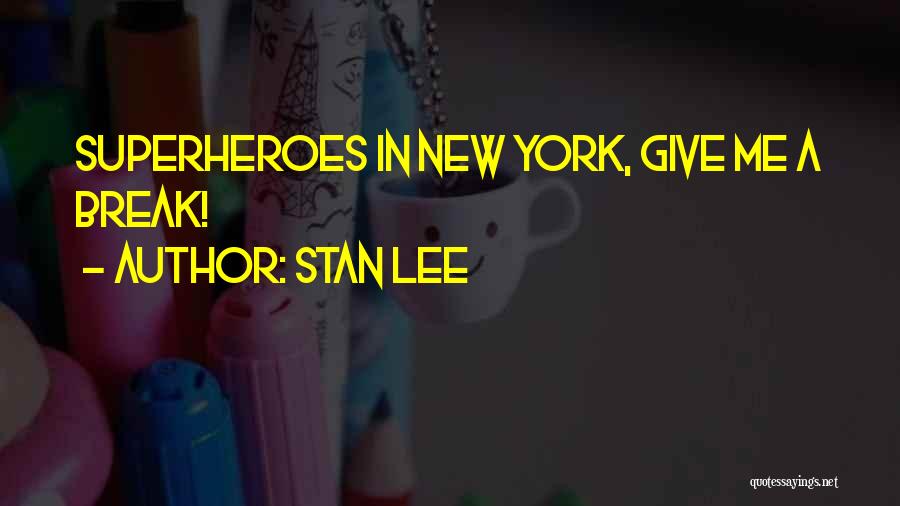 Stan Lee Quotes: Superheroes In New York, Give Me A Break!