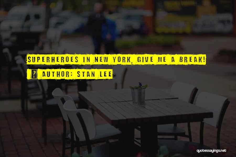 Stan Lee Quotes: Superheroes In New York, Give Me A Break!