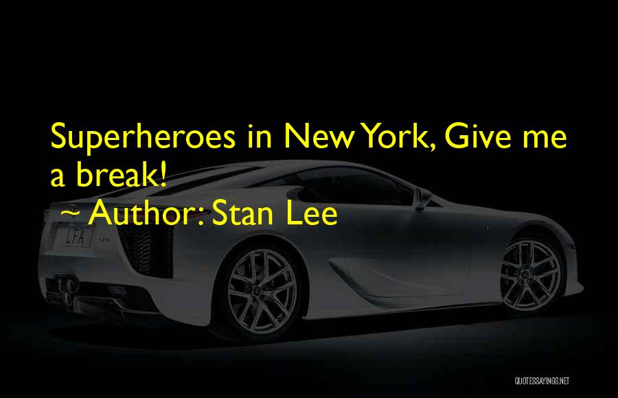 Stan Lee Quotes: Superheroes In New York, Give Me A Break!