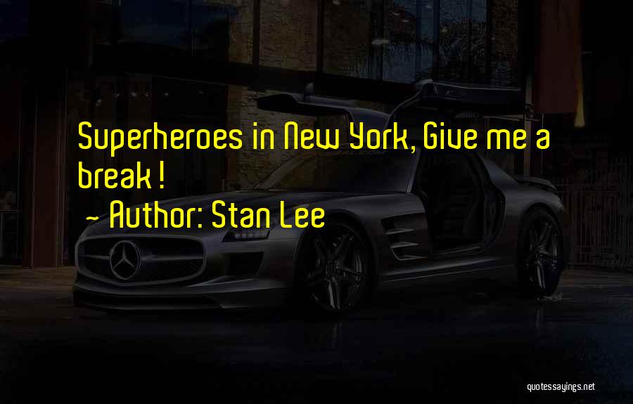Stan Lee Quotes: Superheroes In New York, Give Me A Break!