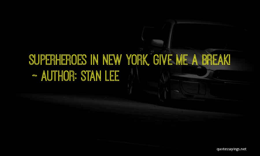 Stan Lee Quotes: Superheroes In New York, Give Me A Break!