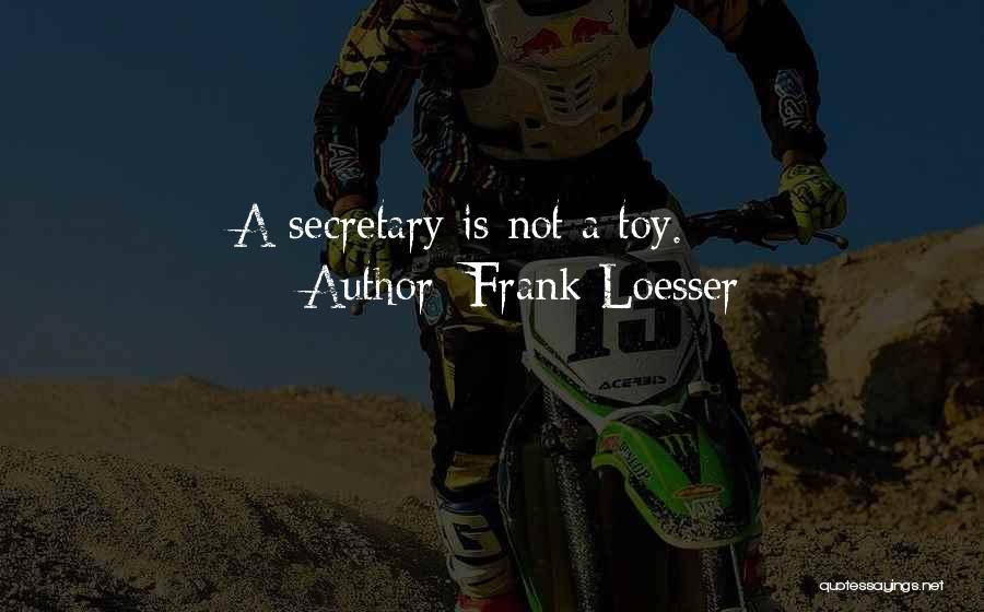 Frank Loesser Quotes: A Secretary Is Not A Toy.