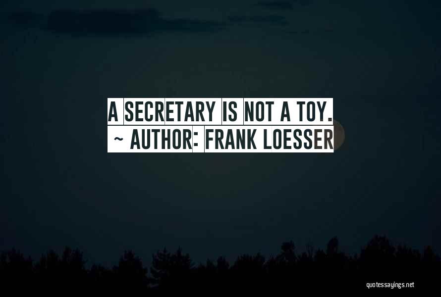 Frank Loesser Quotes: A Secretary Is Not A Toy.