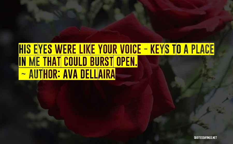 Ava Dellaira Quotes: His Eyes Were Like Your Voice - Keys To A Place In Me That Could Burst Open.