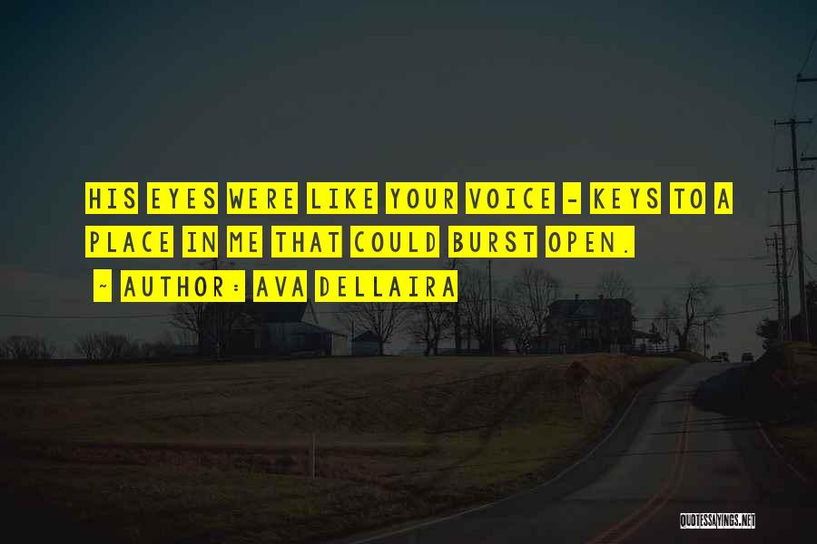 Ava Dellaira Quotes: His Eyes Were Like Your Voice - Keys To A Place In Me That Could Burst Open.