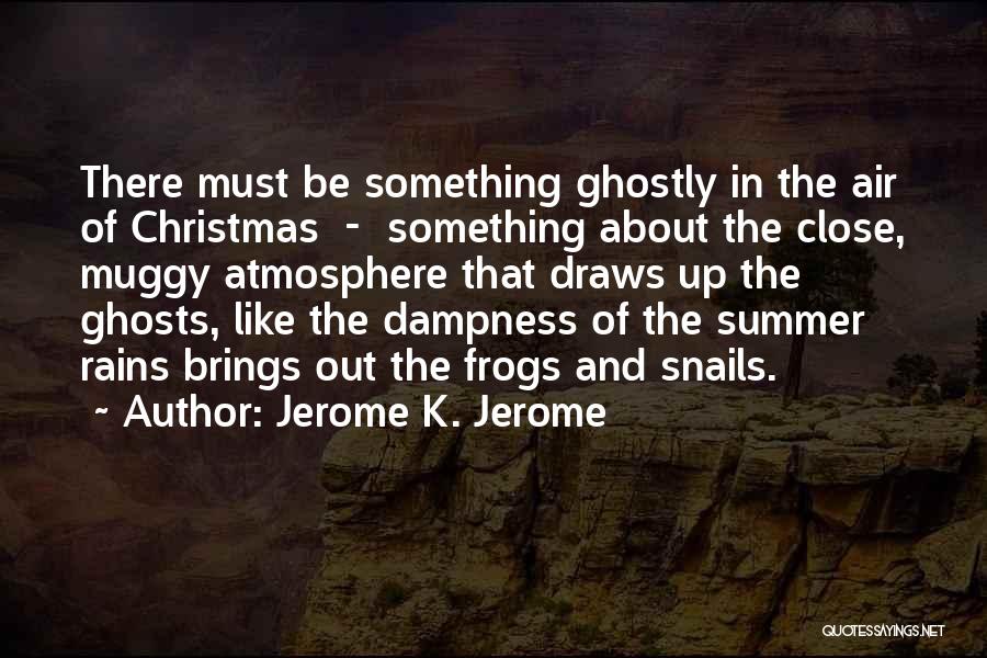 Jerome K. Jerome Quotes: There Must Be Something Ghostly In The Air Of Christmas - Something About The Close, Muggy Atmosphere That Draws Up