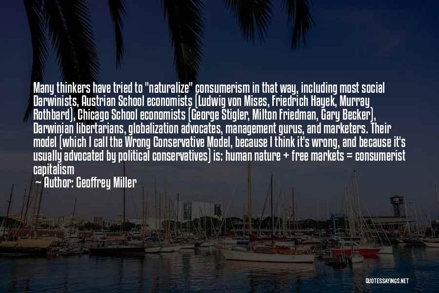 Geoffrey Miller Quotes: Many Thinkers Have Tried To Naturalize Consumerism In That Way, Including Most Social Darwinists, Austrian School Economists (ludwig Von Mises,