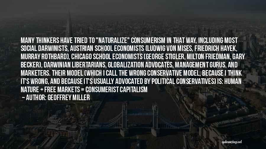 Geoffrey Miller Quotes: Many Thinkers Have Tried To Naturalize Consumerism In That Way, Including Most Social Darwinists, Austrian School Economists (ludwig Von Mises,