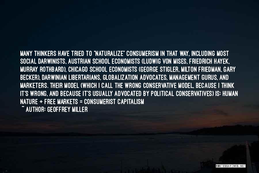 Geoffrey Miller Quotes: Many Thinkers Have Tried To Naturalize Consumerism In That Way, Including Most Social Darwinists, Austrian School Economists (ludwig Von Mises,
