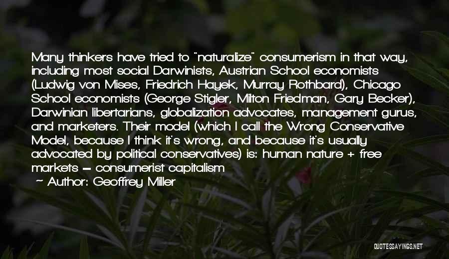 Geoffrey Miller Quotes: Many Thinkers Have Tried To Naturalize Consumerism In That Way, Including Most Social Darwinists, Austrian School Economists (ludwig Von Mises,