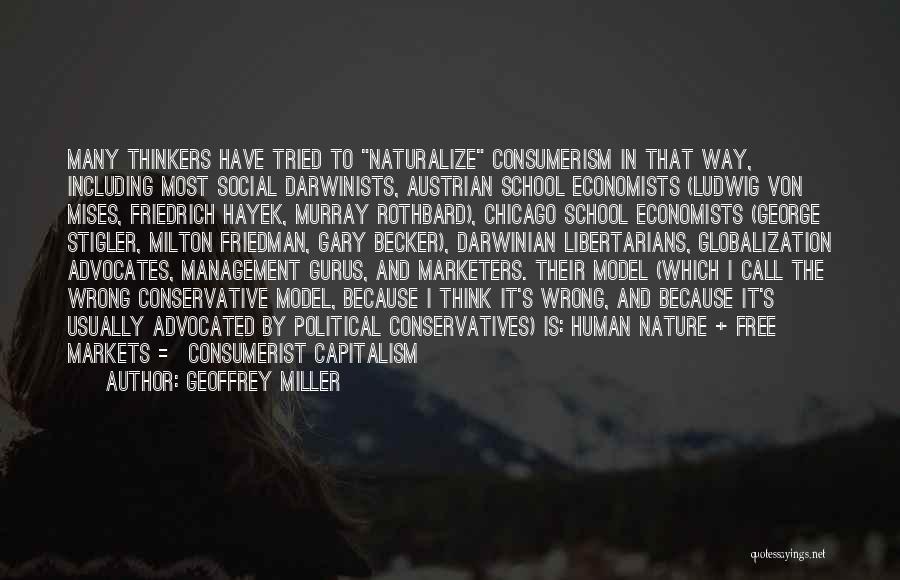 Geoffrey Miller Quotes: Many Thinkers Have Tried To Naturalize Consumerism In That Way, Including Most Social Darwinists, Austrian School Economists (ludwig Von Mises,