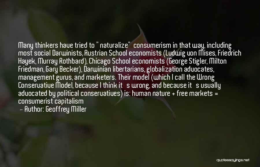 Geoffrey Miller Quotes: Many Thinkers Have Tried To Naturalize Consumerism In That Way, Including Most Social Darwinists, Austrian School Economists (ludwig Von Mises,