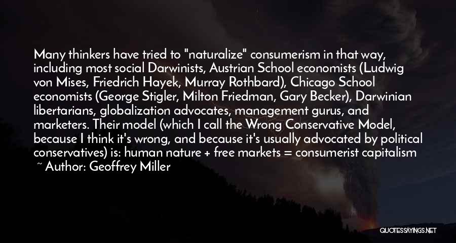 Geoffrey Miller Quotes: Many Thinkers Have Tried To Naturalize Consumerism In That Way, Including Most Social Darwinists, Austrian School Economists (ludwig Von Mises,