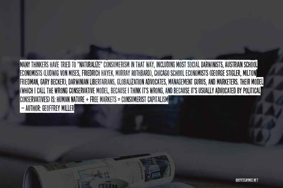 Geoffrey Miller Quotes: Many Thinkers Have Tried To Naturalize Consumerism In That Way, Including Most Social Darwinists, Austrian School Economists (ludwig Von Mises,