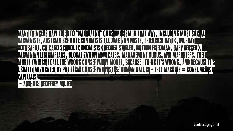 Geoffrey Miller Quotes: Many Thinkers Have Tried To Naturalize Consumerism In That Way, Including Most Social Darwinists, Austrian School Economists (ludwig Von Mises,