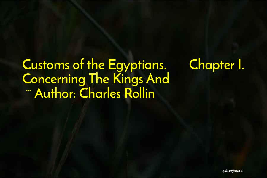 Charles Rollin Quotes: Customs Of The Egyptians. Chapter I. Concerning The Kings And
