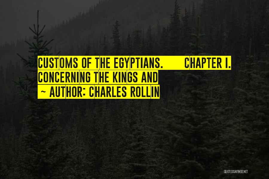 Charles Rollin Quotes: Customs Of The Egyptians. Chapter I. Concerning The Kings And