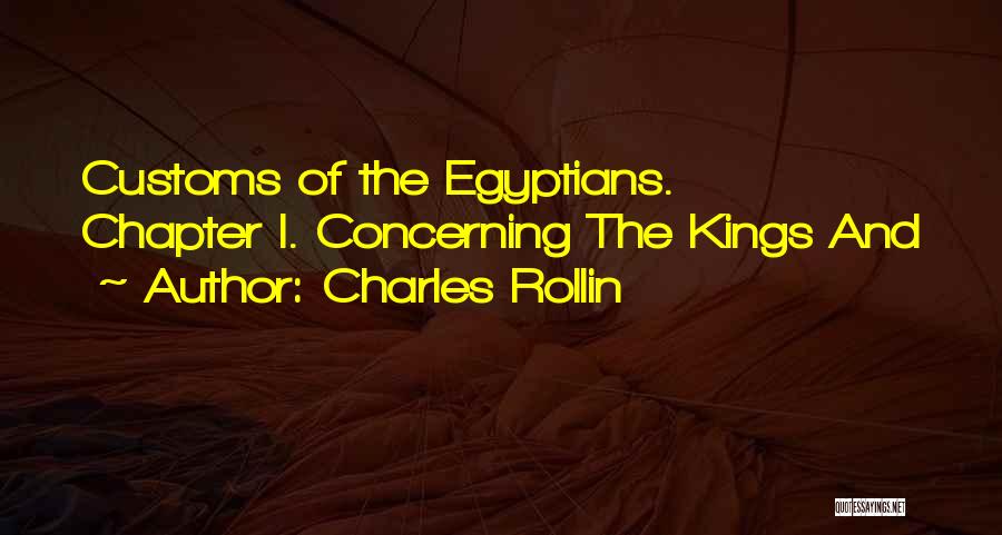 Charles Rollin Quotes: Customs Of The Egyptians. Chapter I. Concerning The Kings And