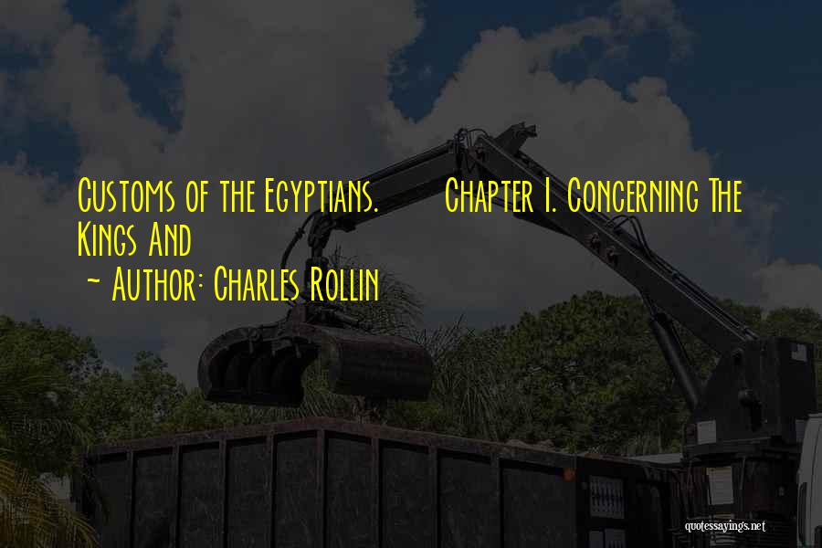 Charles Rollin Quotes: Customs Of The Egyptians. Chapter I. Concerning The Kings And