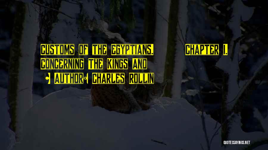 Charles Rollin Quotes: Customs Of The Egyptians. Chapter I. Concerning The Kings And