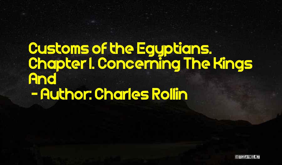 Charles Rollin Quotes: Customs Of The Egyptians. Chapter I. Concerning The Kings And