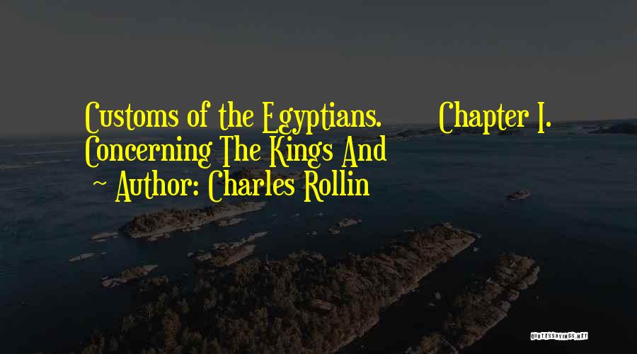 Charles Rollin Quotes: Customs Of The Egyptians. Chapter I. Concerning The Kings And