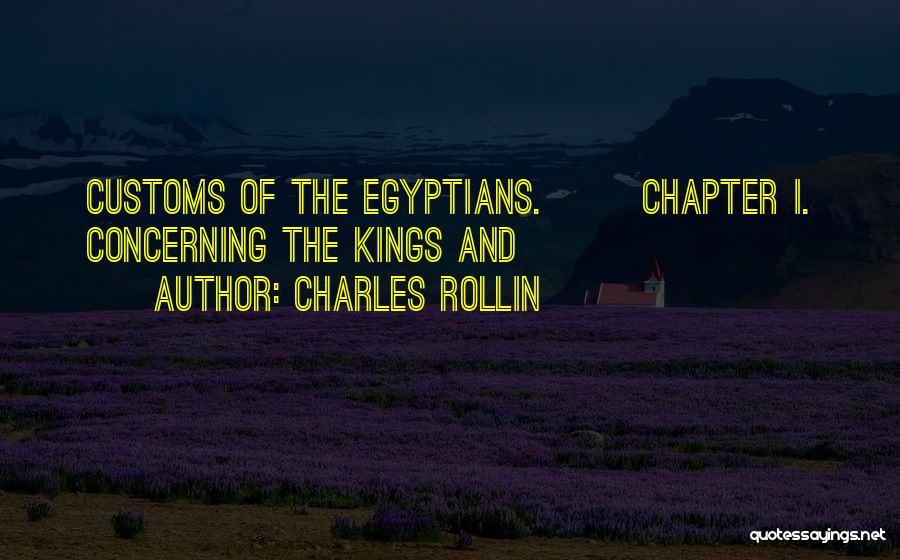Charles Rollin Quotes: Customs Of The Egyptians. Chapter I. Concerning The Kings And