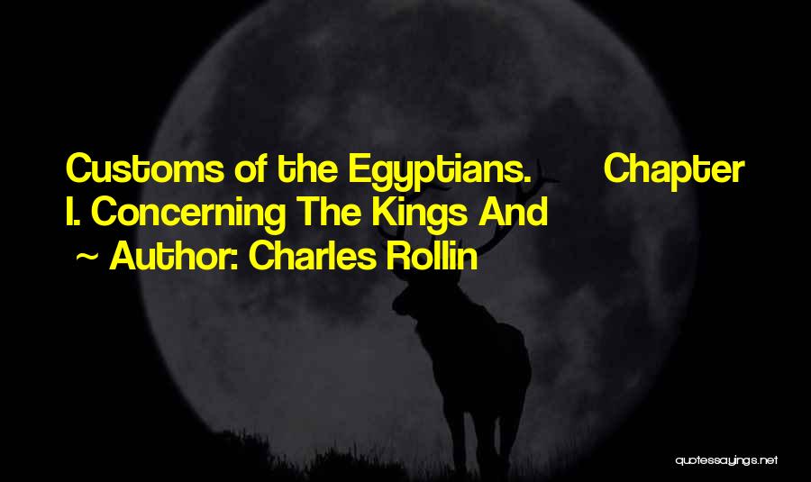 Charles Rollin Quotes: Customs Of The Egyptians. Chapter I. Concerning The Kings And