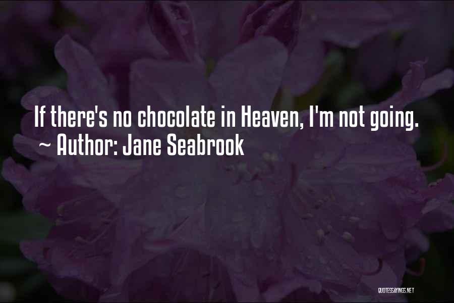 Jane Seabrook Quotes: If There's No Chocolate In Heaven, I'm Not Going.