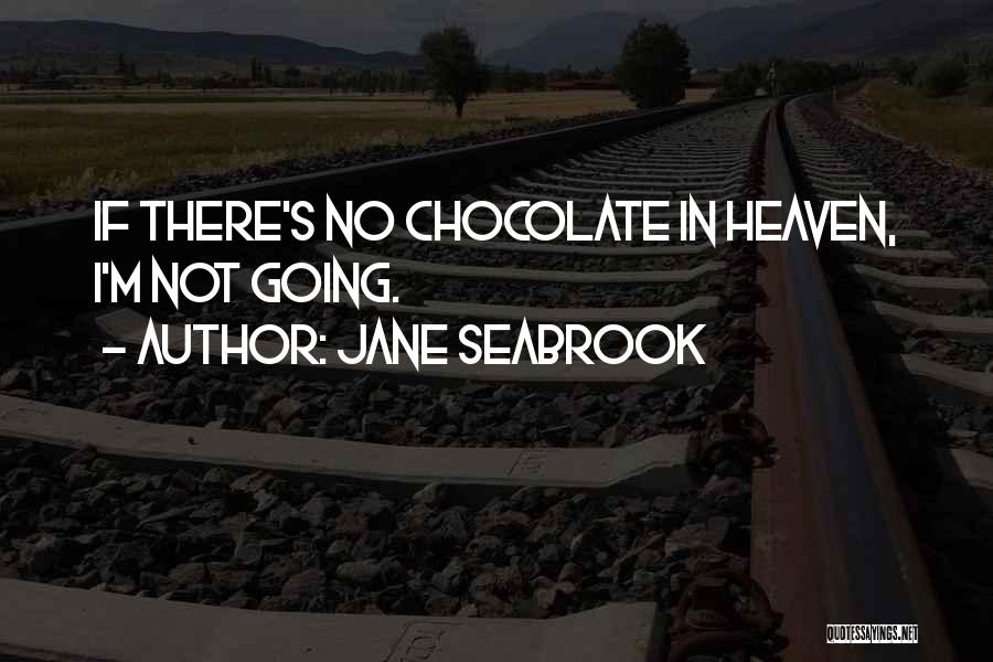 Jane Seabrook Quotes: If There's No Chocolate In Heaven, I'm Not Going.