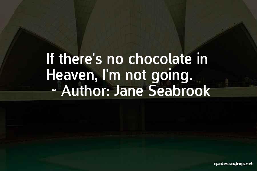 Jane Seabrook Quotes: If There's No Chocolate In Heaven, I'm Not Going.