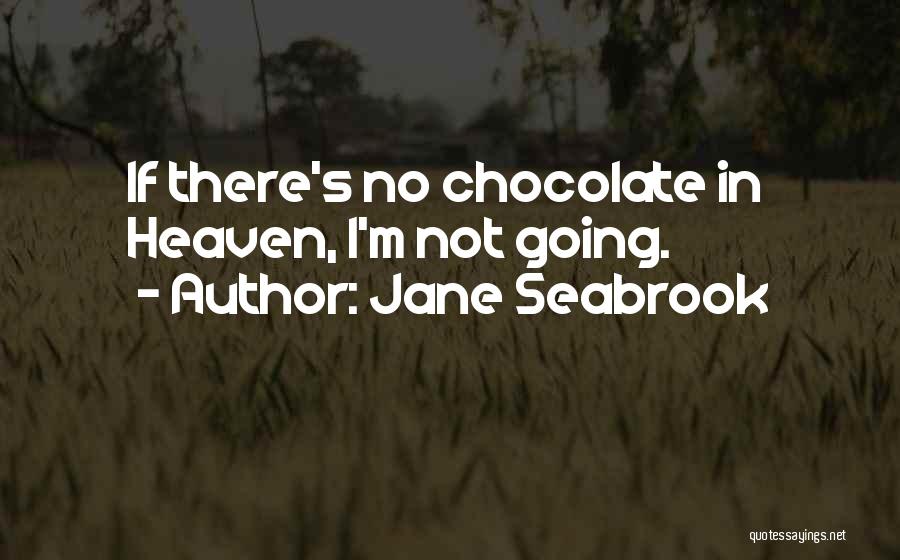 Jane Seabrook Quotes: If There's No Chocolate In Heaven, I'm Not Going.