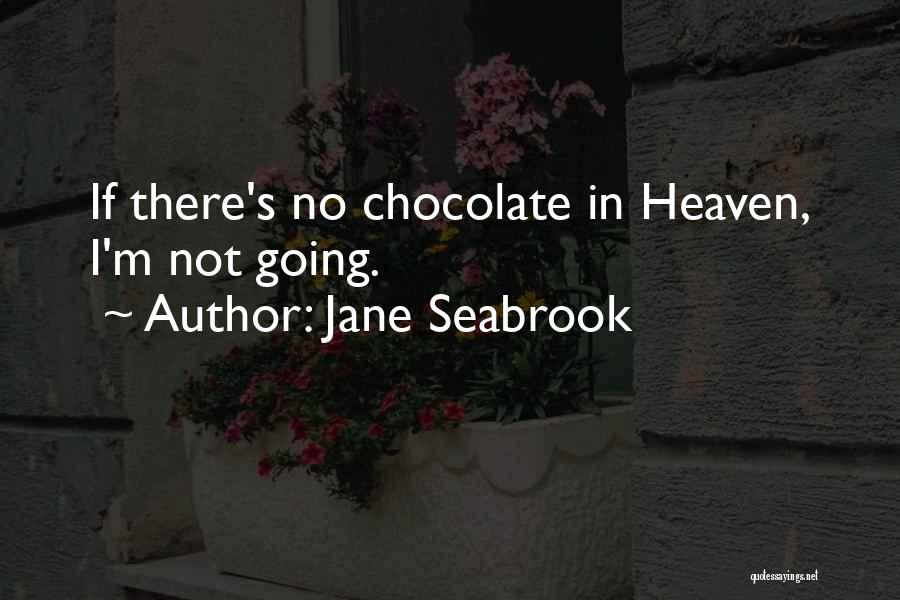 Jane Seabrook Quotes: If There's No Chocolate In Heaven, I'm Not Going.