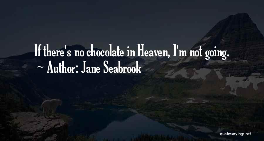 Jane Seabrook Quotes: If There's No Chocolate In Heaven, I'm Not Going.