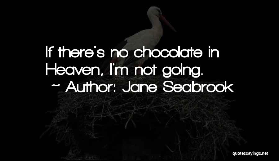 Jane Seabrook Quotes: If There's No Chocolate In Heaven, I'm Not Going.