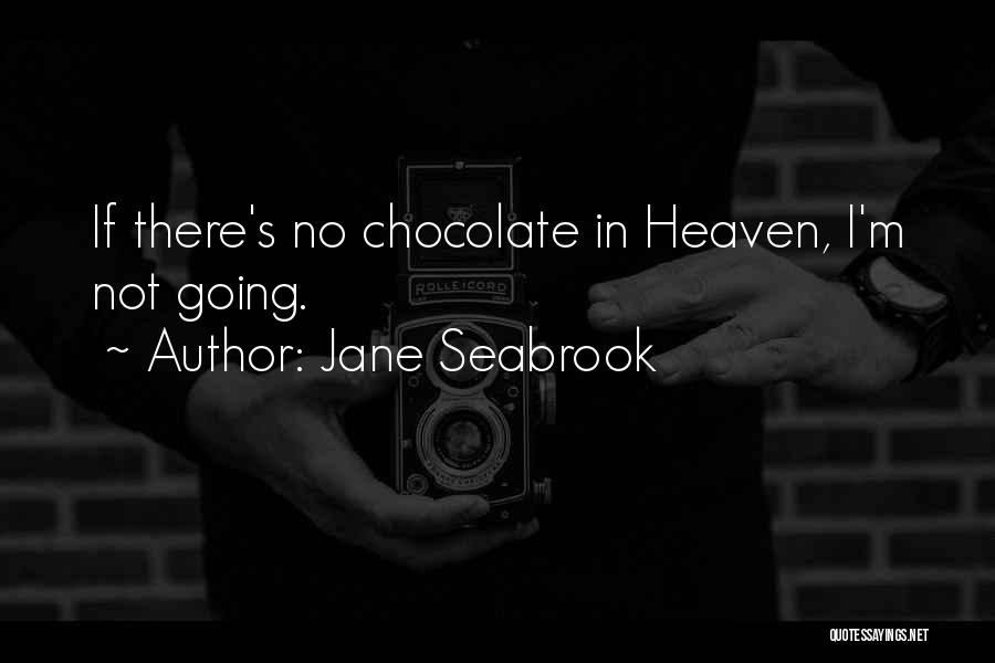 Jane Seabrook Quotes: If There's No Chocolate In Heaven, I'm Not Going.