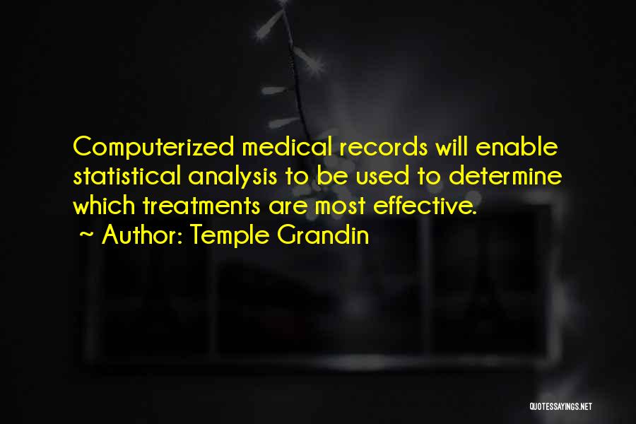 Temple Grandin Quotes: Computerized Medical Records Will Enable Statistical Analysis To Be Used To Determine Which Treatments Are Most Effective.