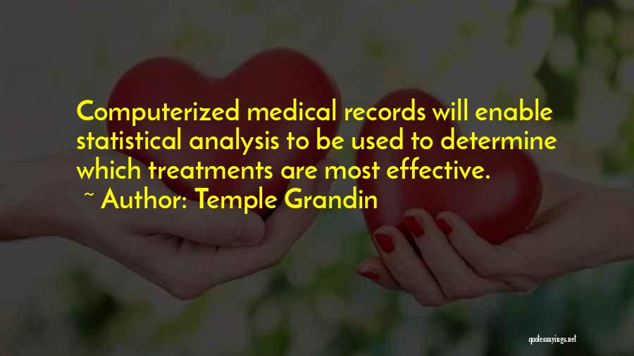 Temple Grandin Quotes: Computerized Medical Records Will Enable Statistical Analysis To Be Used To Determine Which Treatments Are Most Effective.