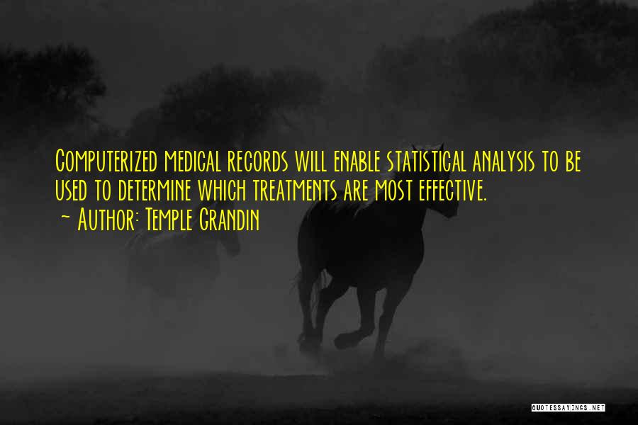 Temple Grandin Quotes: Computerized Medical Records Will Enable Statistical Analysis To Be Used To Determine Which Treatments Are Most Effective.